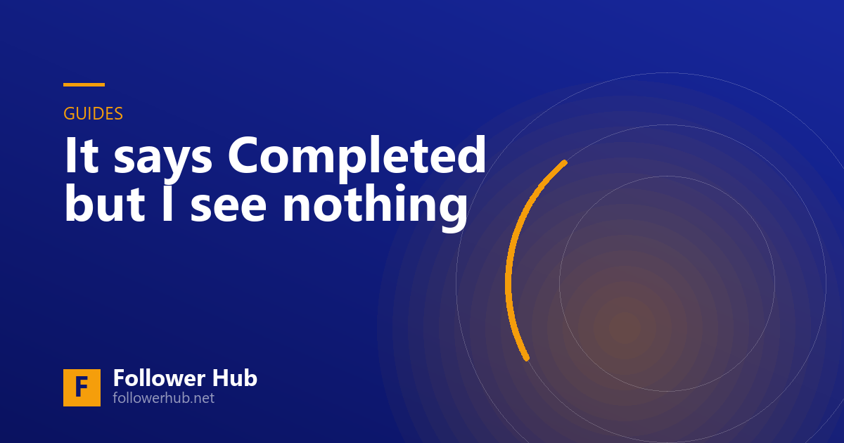 It says Completed but I see nothing: what to check, in order